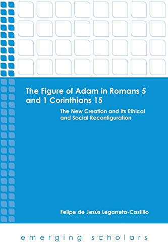 The Figure of Adam in Romans 5 and 1 Corinthians 15 The New Creation and Its Et [Paperback]