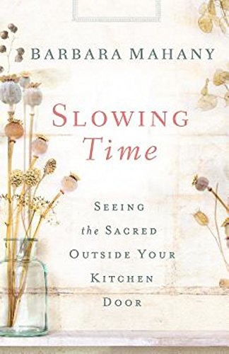 Slowing Time Seeing The Sacred Outside Your Kitchen Door [Paperback]