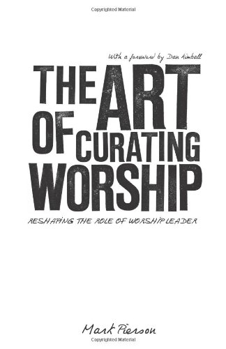 The Art Of Curating Worship Reshaping The Role Of Worship Leader [Paperback]