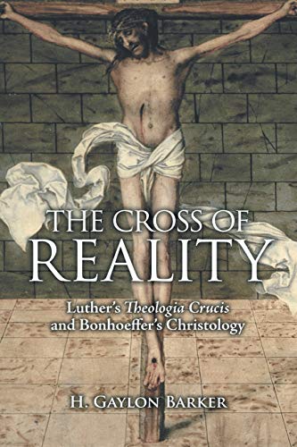 The Cross Of Reality Luther's Theologia Crucis And Bonhoeffer's Christology [Paperback]