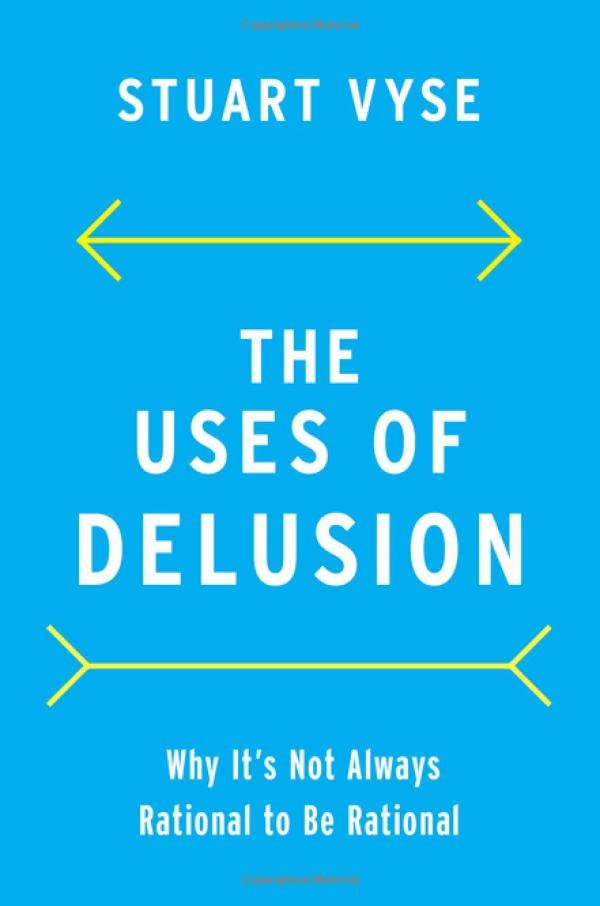 The Uses of Delusion: Why It's Not Always Rational to Be Rational [Hardcover]