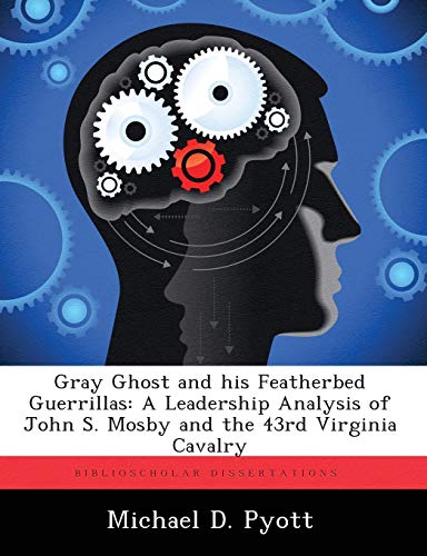 Gray Ghost and His Featherbed Guerrillas  A Leadership Analysis of John S. Mosb [Paperback]