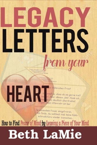 Legacy Letters From Your Heart How To Find Peace Of Mind By Leaving A Piece Of  [Paperback]