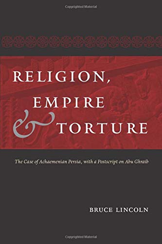 Religion, Empire, and Torture The Case of Achaemenian Persia, with a Postscript [Paperback]