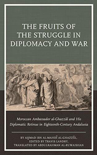 The Fruits of the Struggle in Diplomacy and War Moroccan Ambassador al-Ghazzal  [Hardcover]