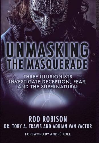 Unmasking The Masquerade Three Illusionists Investigate Deception, Fear, And Th [Hardcover]