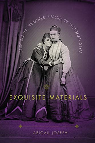 Exquisite Materials  Episodes in the Queer History of Victorian Style [Paperback]