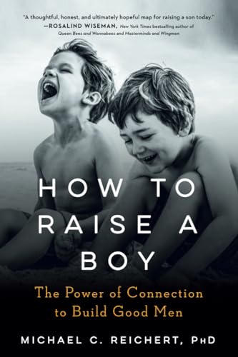 How To Raise A Boy The Power of Connection to Build Good Men [Paperback]