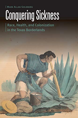 Conquering Sickness Race, Health, And Colonization In The Texas Borderlands (bo [Hardcover]