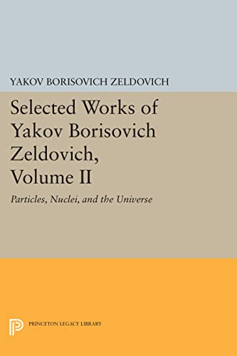 Selected Works of Yakov Borisovich Zeldovich, Volume II Particles, Nuclei, and  [Paperback]