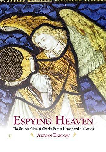 Espying Heaven The Stained Glass of Charles Eamer Kempe and his Artists [Hardcover]
