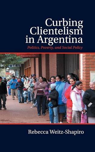 Curbing Clientelism in Argentina Politics, Poverty, and Social Policy [Hardcover]