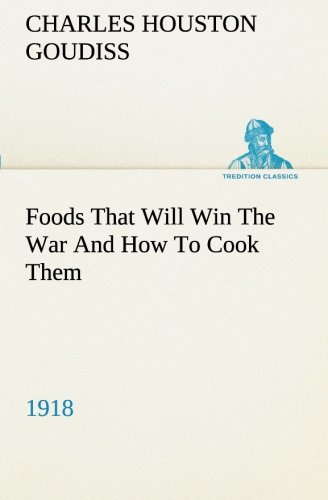 Foods That Will Win The War And How To Cook Them (1918) (tredition Classics) [Paperback]