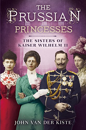 Prussian Princesses The Sisters of Kaiser Wilhelm II [Hardcover]