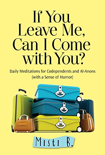 If You Leave Me, Can I Come with You Daily Meditations for Codependents and Al [Paperback]