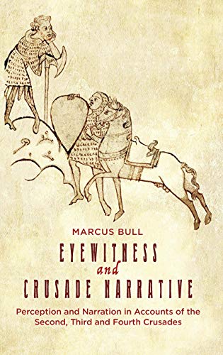 Eyewitness and Crusade Narrative Perception and Narration in Accounts of the Se [Hardcover]