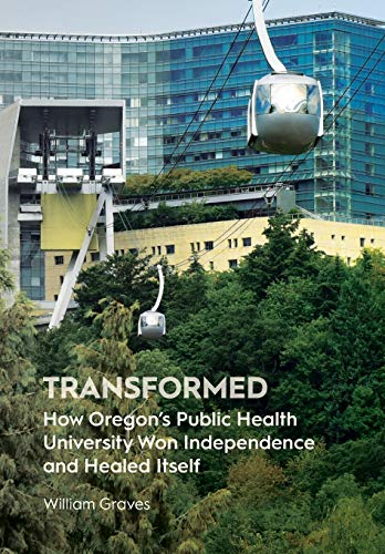 Transformed How Oregon's Public Health University Won Independence And Healed I [Hardcover]