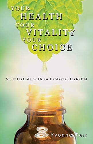 Your Health, Your Vitality, Your Choice An Interlude With An Esoteric Herbalist [Paperback]