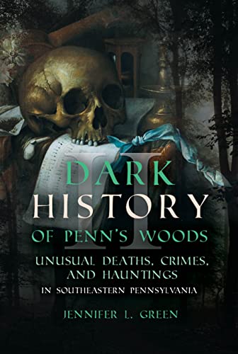 Dark History of Penn's Woods II Unusual Deaths, Crimes, and Hauntings in Southe [Paperback]