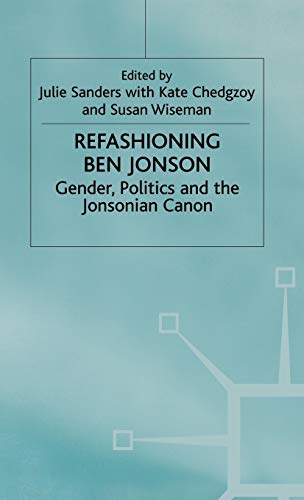 Refashioning Ben Jonson: Gender, Politics, and the Jonsonian Canon [Hardcover]