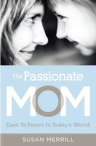 The Passionate Mom Dare to Parent in Today's World [Paperback]