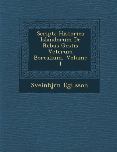 Scripta Historica Islandorum de Rebus Gestis Veterum Borealium, Volume 1 [Paperback]