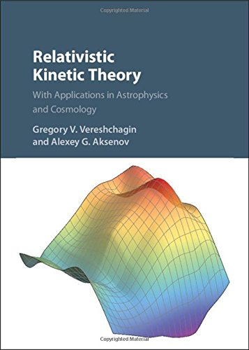 Relativistic Kinetic Theory With Applications in Astrophysics and Cosmology [Hardcover]