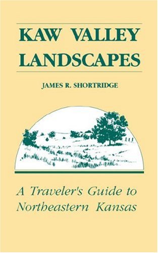 Kaw Valley Landscapes A Traveler's Guide To Northeastern Kansas [Paperback]