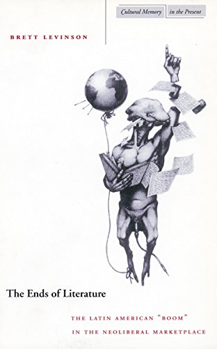 The Ends of Literature The Latin American Boom in the Neoliberal Marketplace [Hardcover]