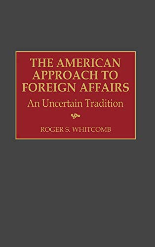 The American Approach to Foreign Affairs An Uncertain Tradition [Hardcover]