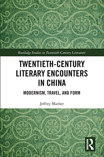 Twentieth-Century Literary Encounters in China: Modernism, Travel, and Form [Paperback]