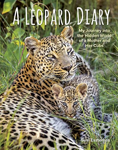 A Leopard Diary My Journey into the Hidden World of a Mother and Her Cubs [Hardcover]
