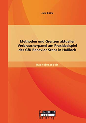Methoden Und Grenzen Aktueller Verbraucherpanel Am Praxisbeispiel Des Gfk Behavi [Paperback]