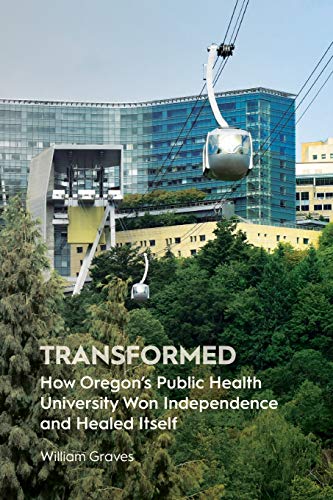 Transformed How Oregon's Public Health University Won Independence And Healed I [Paperback]