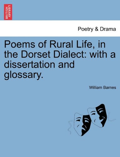 Poems of Rural Life, in the Dorset Dialect  With a dissertation and Glossary [Paperback]