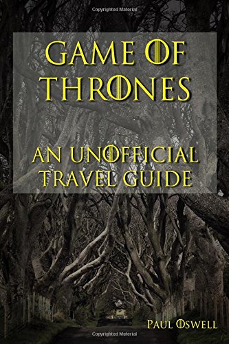 Game Of Thrones An Unofficial Travel Guide [Paperback]