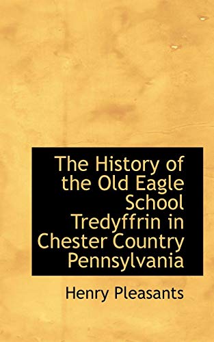 History of the Old Eagle School Tredyffrin in Chester Country Pennsylvani [Paperback]