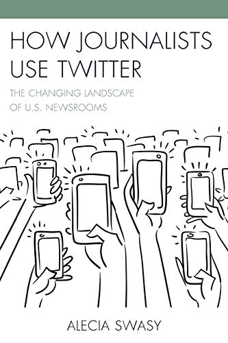 How Journalists Use Twitter The Changing Landscape of U.S. Newsrooms [Paperback]