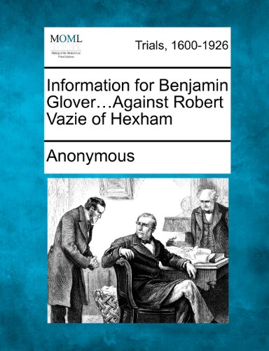 Information for Benjamin Glover... Against Robert Vazie of Hexham [Paperback]