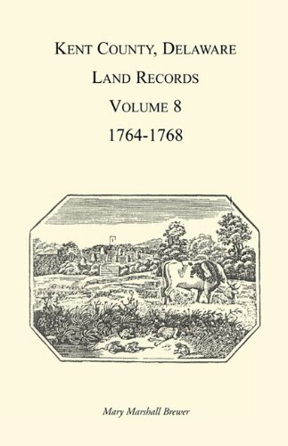 Kent County, Delaware, Land Records. Volume 8 1764-1768 [Paperback]