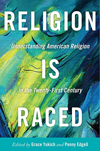 Religion Is Raced Understanding American Religion in the Twenty-First Century [Hardcover]