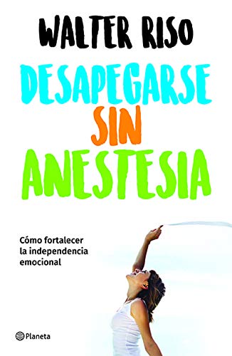 Desapegarse sin anestesia: Como fortalece la independencia emocional [Paperback]