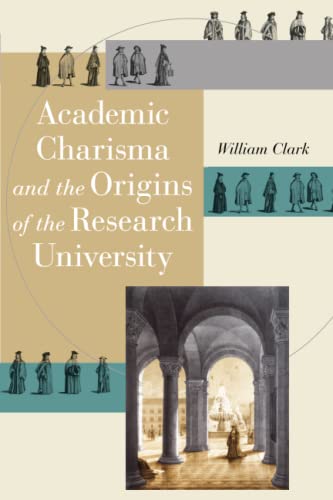 Academic Charisma and the Origins of the Research University [Paperback]