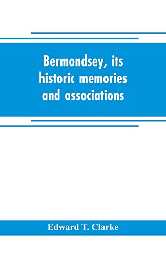 Bermondsey, Its Historic Memories And Associations [Paperback]