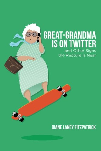 Great-Grandma Is On Twitter And Other Signs The Rapture Is Near [Paperback]