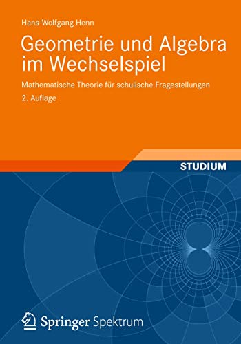 Geometrie und Algebra im Wechselspiel Mathematische Theorie fr schulische Frag [Paperback]