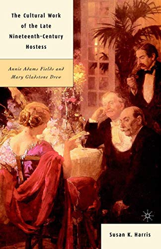 The Cultural Work of the Late Nineteenth-Century Hostess Annie Adams Fields and [Hardcover]