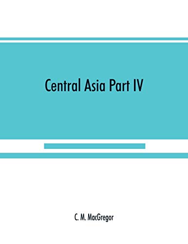 Central Asia Part IV : A Contribution Towards the Better Knowledge of the Topogr [Paperback]