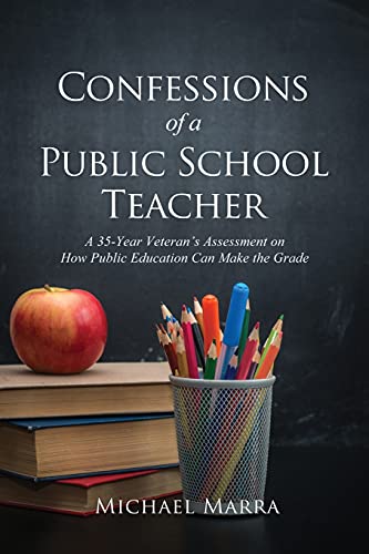 Confessions of a Public School Teacher  A 35-Year Veteran's Assessment on How P [Paperback]