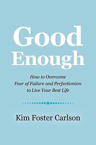Good Enough How To Overcome Fear Of Failure And Perfectionism To Live Your Best [Paperback]